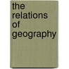 The Relations Of Geography by Kenneth M. George