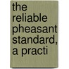 The Reliable Pheasant Standard, A Practi by Ferdinand Joseph Sudow