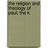 The Religion And Theology Of Paul; The K by William Morgan