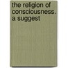 The Religion Of Consciousness. A Suggest by Francis Reginald Statham