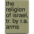 The Religion Of Israel, Tr. By R.A. Arms