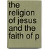The Religion Of Jesus And The Faith Of P