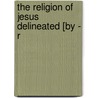 The Religion Of Jesus Delineated [By - R door Alastair Reynolds