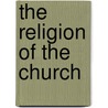 The Religion Of The Church door Professor Charles Gore