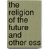 The Religion Of The Future And Other Ess