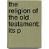 The Religion Of The Old Testament; Its P