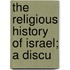 The Religious History Of Israel; A Discu