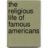 The Religious Life Of Famous Americans