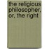 The Religious Philosopher, Or, The Right