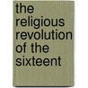 The Religious Revolution Of The Sixteent door Stephen Albert Swaine