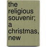 The Religious Souvenir; A Christmas, New by Gregory Townsend Bedell