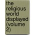 The Religious World Displayed (Volume 2)