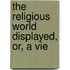 The Religious World Displayed, Or, A Vie
