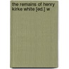 The Remains Of Henry Kirke White [Ed.] W door Henry Kirke White