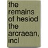 The Remains Of Hesiod The Arcraean, Incl