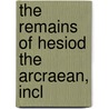 The Remains Of Hesiod The Arcraean, Incl door Hesiod Hesiod