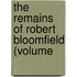 The Remains Of Robert Bloomfield (Volume