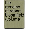 The Remains Of Robert Bloomfield (Volume door Robert Bloomfield