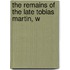 The Remains Of The Late Tobias Martin, W