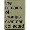 The Remains Of Thomas Cranmer, Collected door Thomas Cranmer