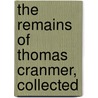 The Remains Of Thomas Cranmer, Collected door Thomas Cranmer