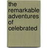 The Remarkable Adventures Of Celebrated by Robert Sears