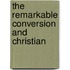 The Remarkable Conversion And Christian