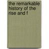 The Remarkable History Of The Rise And F by Francis Midon