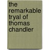 The Remarkable Tryal Of Thomas Chandler by Edward Wise