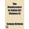 The Renaissance In Italian Art (Volume 6 door Selwyn Brinton