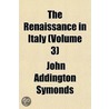 The Renaissance In Italy (Volume 3) by John Addington Symonds
