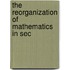 The Reorganization Of Mathematics In Sec