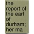 The Report Of The Earl Of Durham; Her Ma