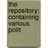The Repository; Containing Various Polit