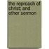 The Reproach Of Christ; And Other Sermon