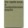 The Reptile Book, A Comprehensive Popula door Raymond Lee Ditmars