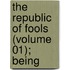 The Republic Of Fools (Volume 01); Being