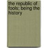 The Republic Of Fools; Being The History