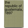 The Republic Of Guatemala, 1897 door International Republics