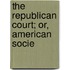 The Republican Court; Or, American Socie