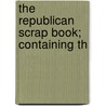 The Republican Scrap Book; Containing Th by Making of America Project