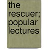 The Rescuer; Popular Lectures by C.A. Bateman