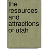 The Resources And Attractions Of Utah by Union Pacific Railroad Company