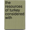 The Resources Of Turkey Considered With by James Lewis Farley