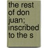 The Rest Of Don Juan; Inscribed To The S