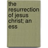 The Resurrection Of Jesus Christ; An Ess door Reginald Walter Macan