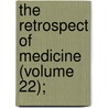 The Retrospect Of Medicine (Volume 22); by Unknown Author