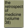 The Retrospect Of Medicine (Volume 38) door Unknown Author