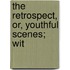 The Retrospect, Or, Youthful Scenes; Wit