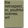 The Retrospect, Or, Youthful Scenes; Wit by John Wright